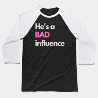 He's a bad influence Baseball T-Shirt